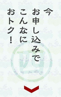 今お申し込みでこんなにおトク