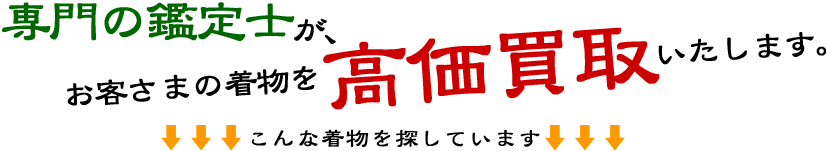 専門の鑑定士がお客さまの着物を高価買取いたします